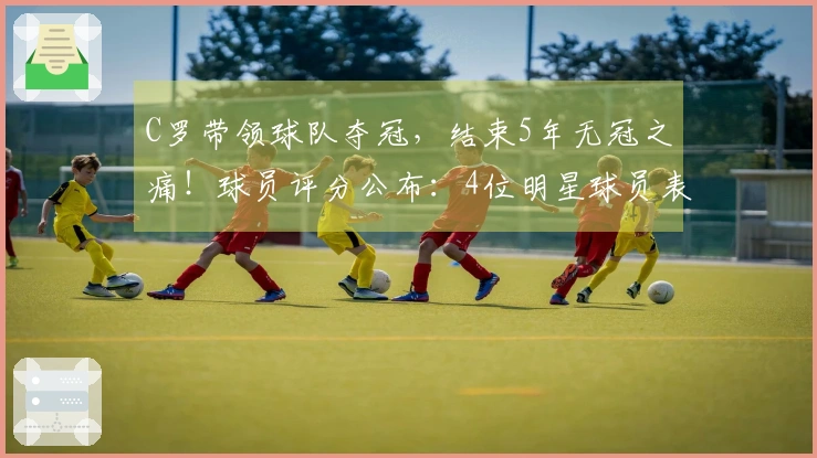 C罗带领球队夺冠，结束5年无冠之痛！球员评分公布：4位明星球员表现卓越